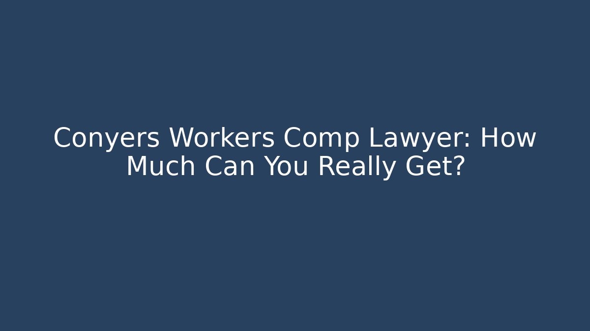 Conyers Workers Comp Lawyer: How Much Can You Really Get?