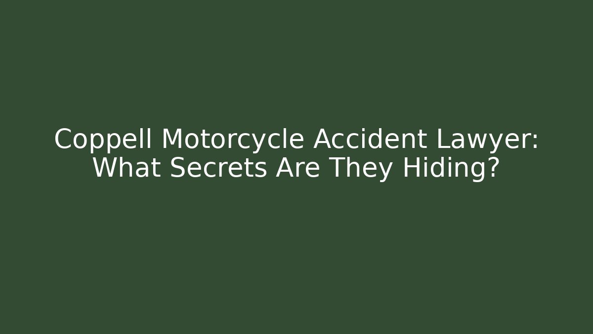 Coppell Motorcycle Accident Lawyer: What Secrets Are They Hiding?