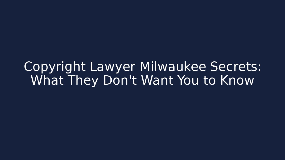 Copyright Lawyer Milwaukee Secrets: What They Don't Want You to Know