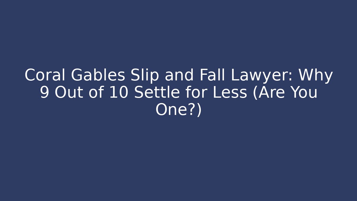 Coral Gables Slip and Fall Lawyer: Why 9 Out of 10 Settle for Less (Are You One?)