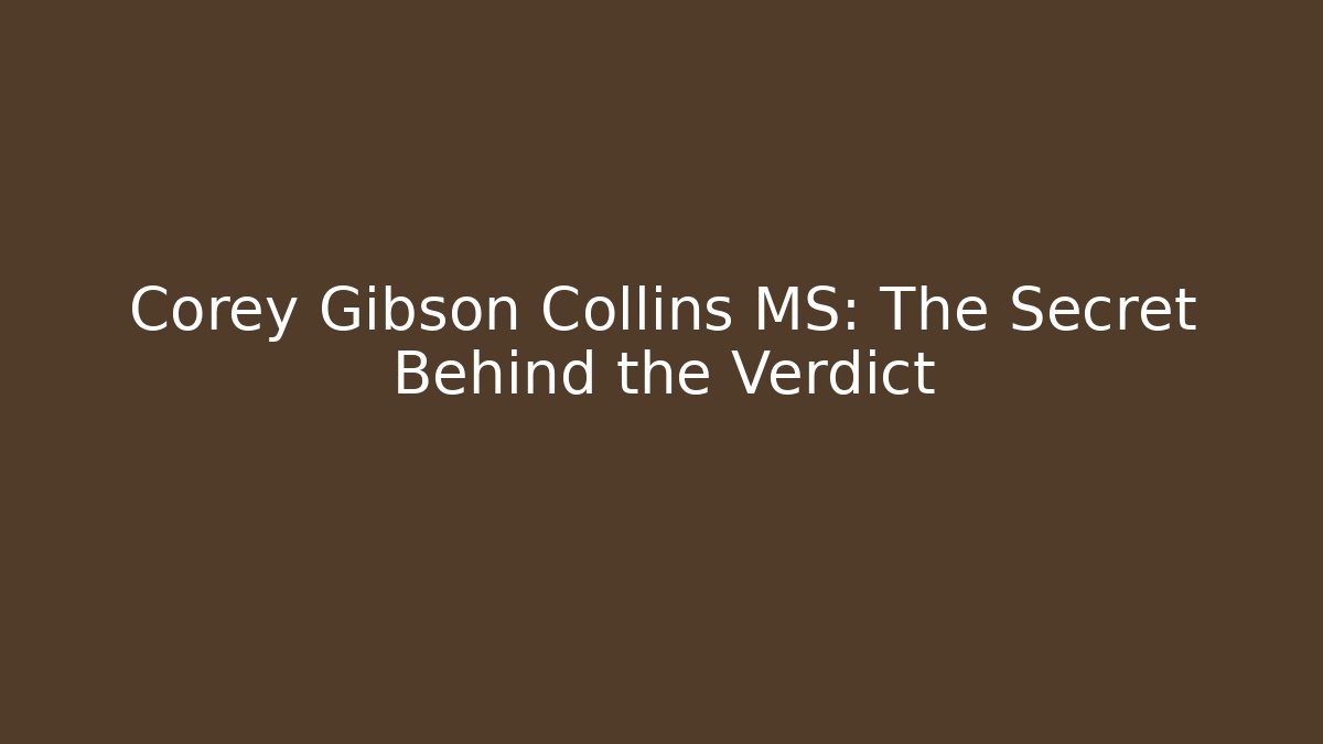 Corey Gibson Collins MS: The Secret Behind the Verdict