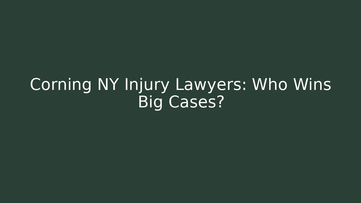 Corning NY Injury Lawyers: Who Wins Big Cases?