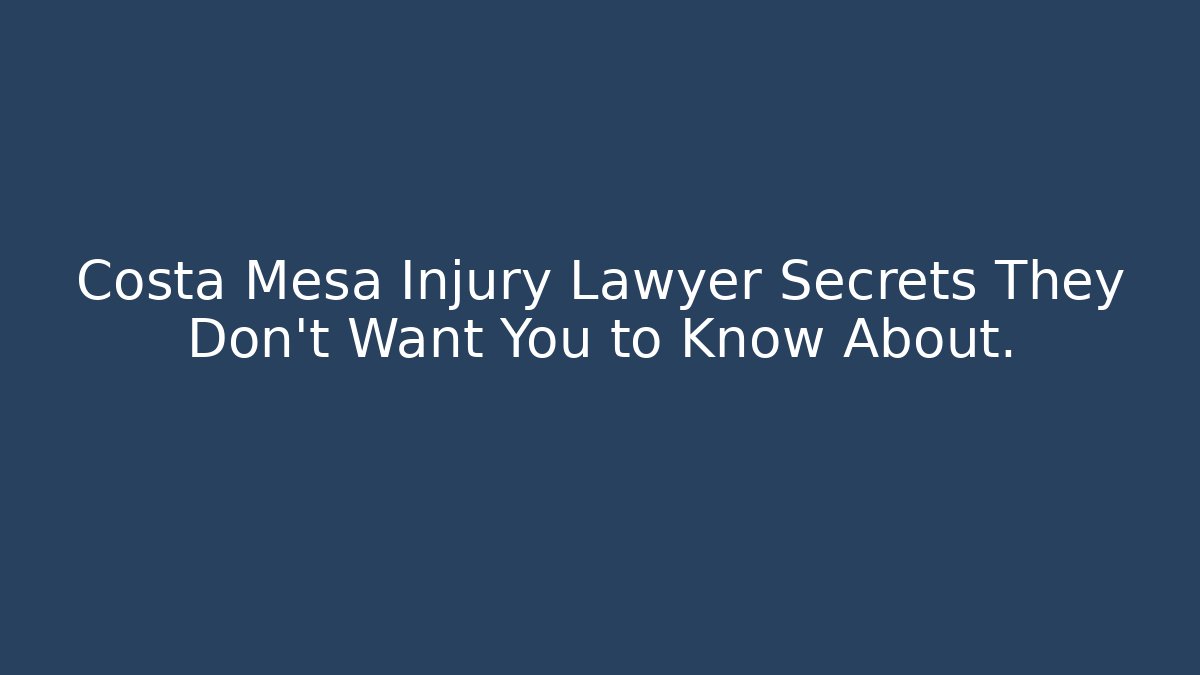 Costa Mesa Injury Lawyer Secrets They Don't Want You to Know About.