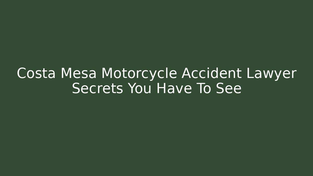 Costa Mesa Motorcycle Accident Lawyer Secrets You Have To See
