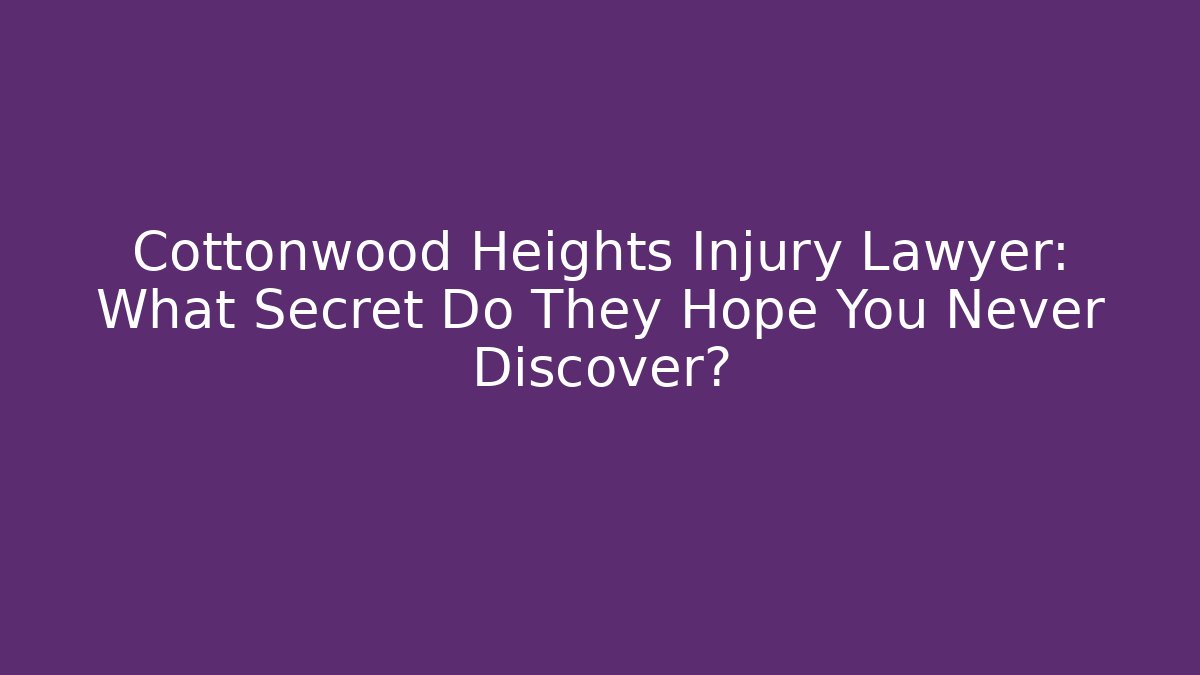Cottonwood Heights Injury Lawyer: What Secret Do They Hope You Never Discover?