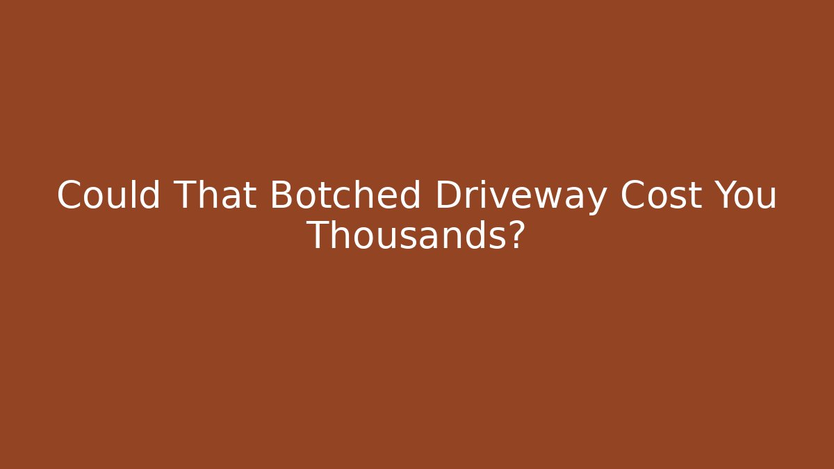 Could That Botched Driveway Cost You Thousands?