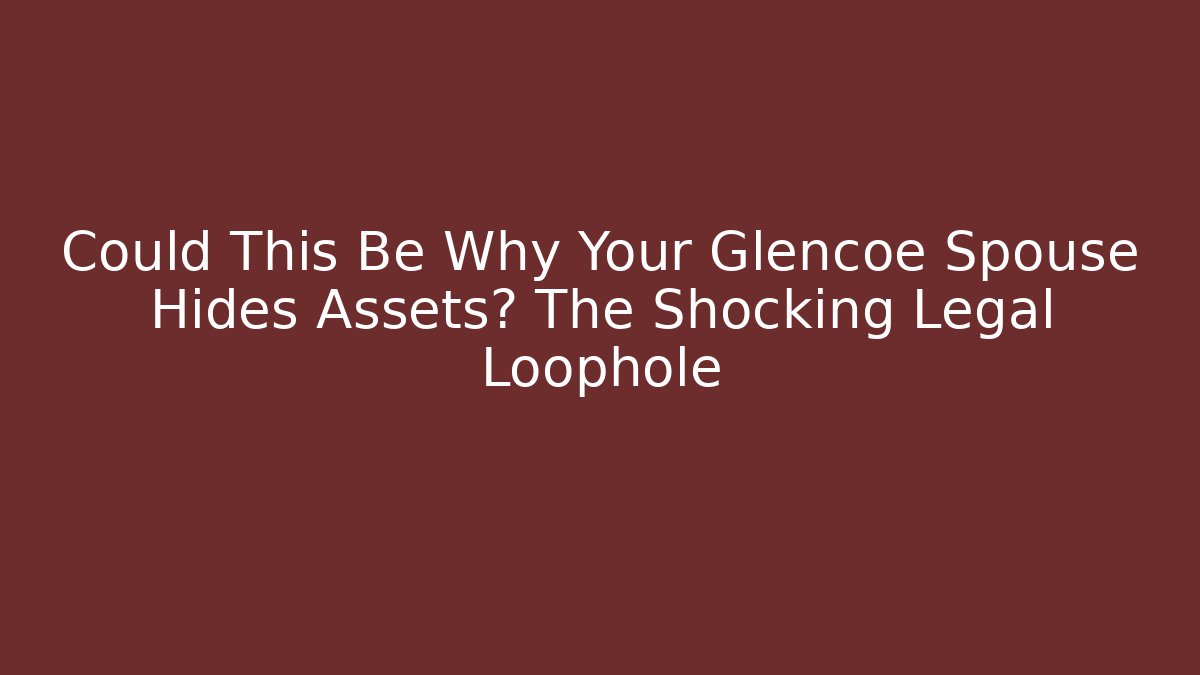 Could This Be Why Your Glencoe Spouse Hides Assets? The Shocking Legal Loophole