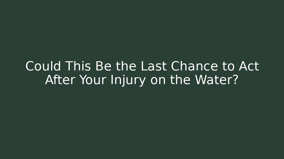 Could This Be the Last Chance to Act After Your Injury on the Water?