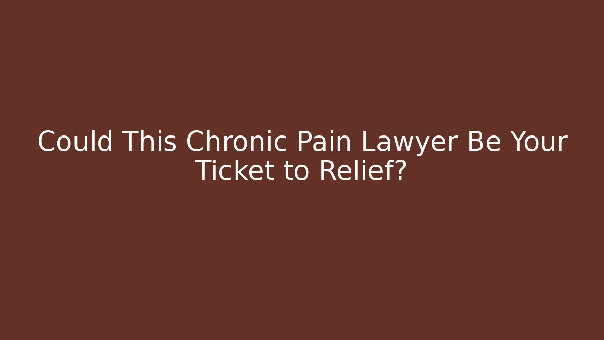 Could This Chronic Pain Lawyer Be Your Ticket to Relief?