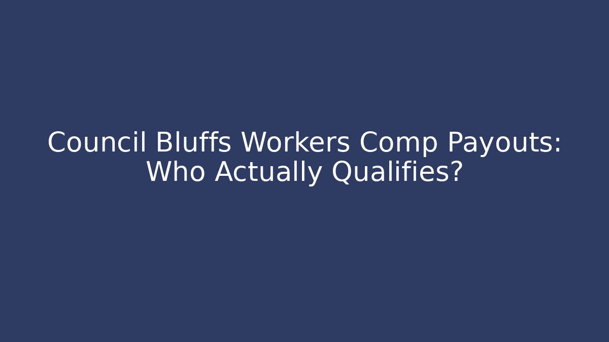 Council Bluffs Workers Comp Payouts: Who Actually Qualifies? - WealthxGroup
