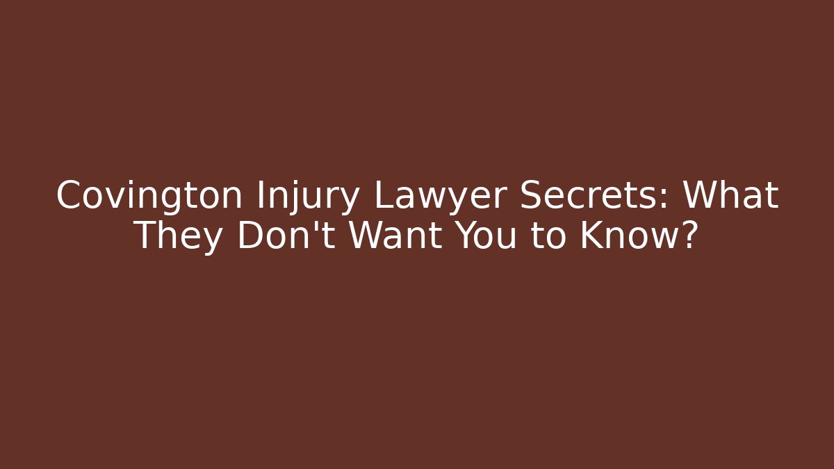 Covington Injury Lawyer Secrets: What They Don't Want You to Know?