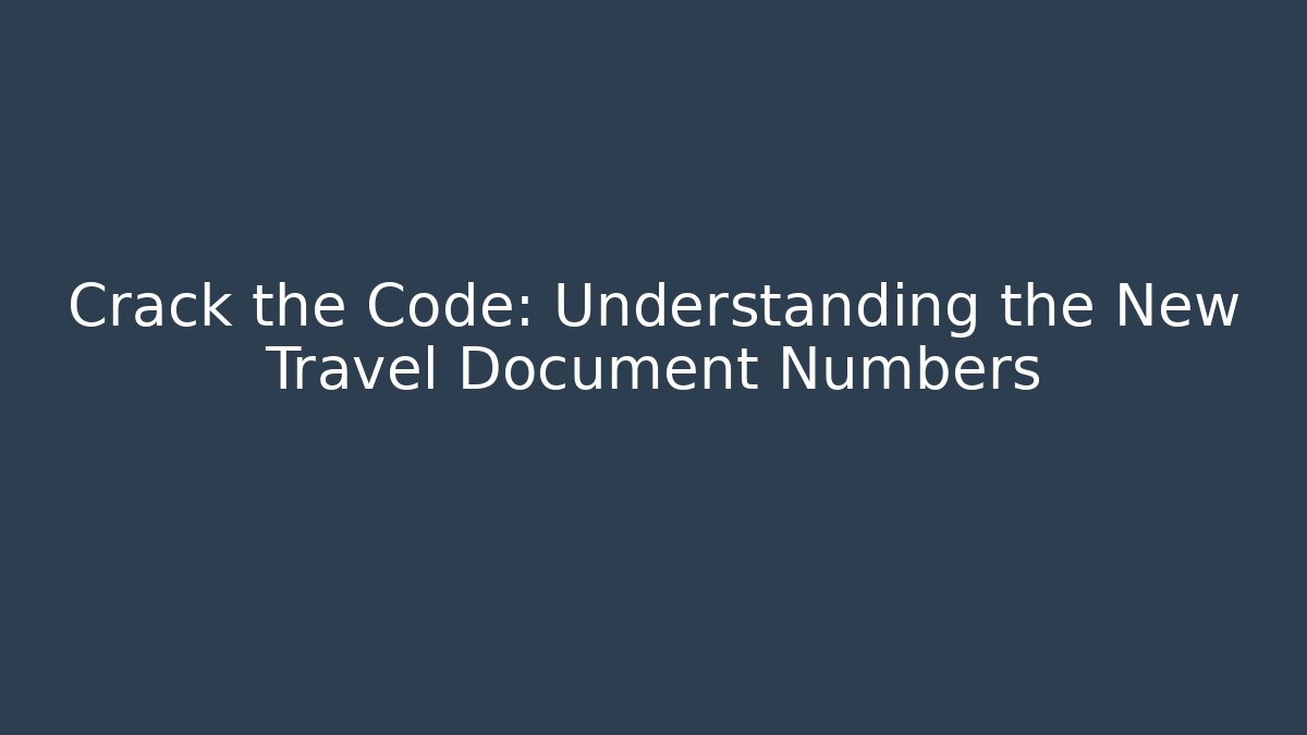 Crack the Code: Understanding the New Travel Document Numbers - WealthxGroup