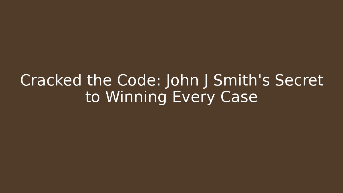 Cracked the Code: John J Smith's Secret to Winning Every Case