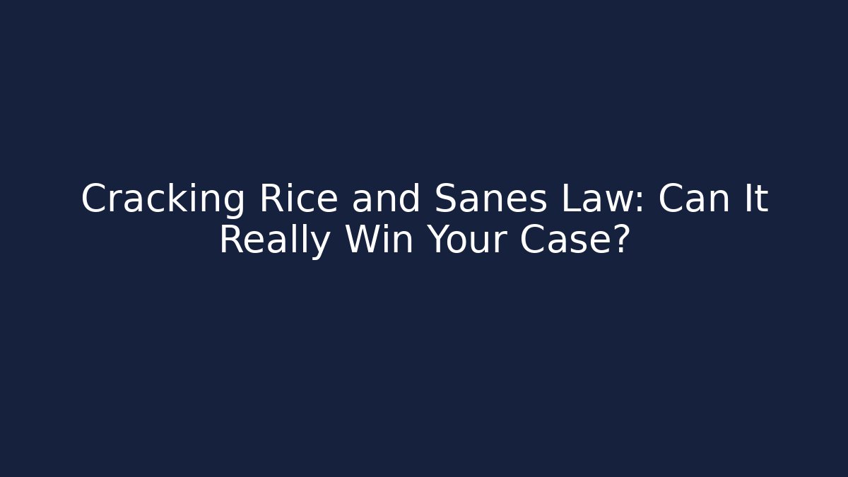 Cracking Rice and Sanes Law: Can It Really Win Your Case? - WealthxGroup
