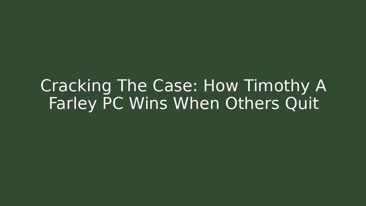 Cracking The Case: How Timothy A Farley PC Wins When Others Quit - WealthxGroup