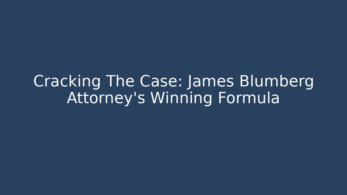 Cracking The Case: James Blumberg Attorney's Winning Formula