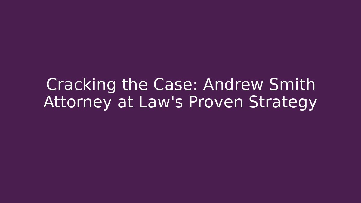 Cracking the Case: Andrew Smith Attorney at Law's Proven Strategy - WealthxGroup