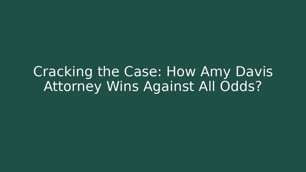 Cracking the Case: How Amy Davis Attorney Wins Against All Odds?