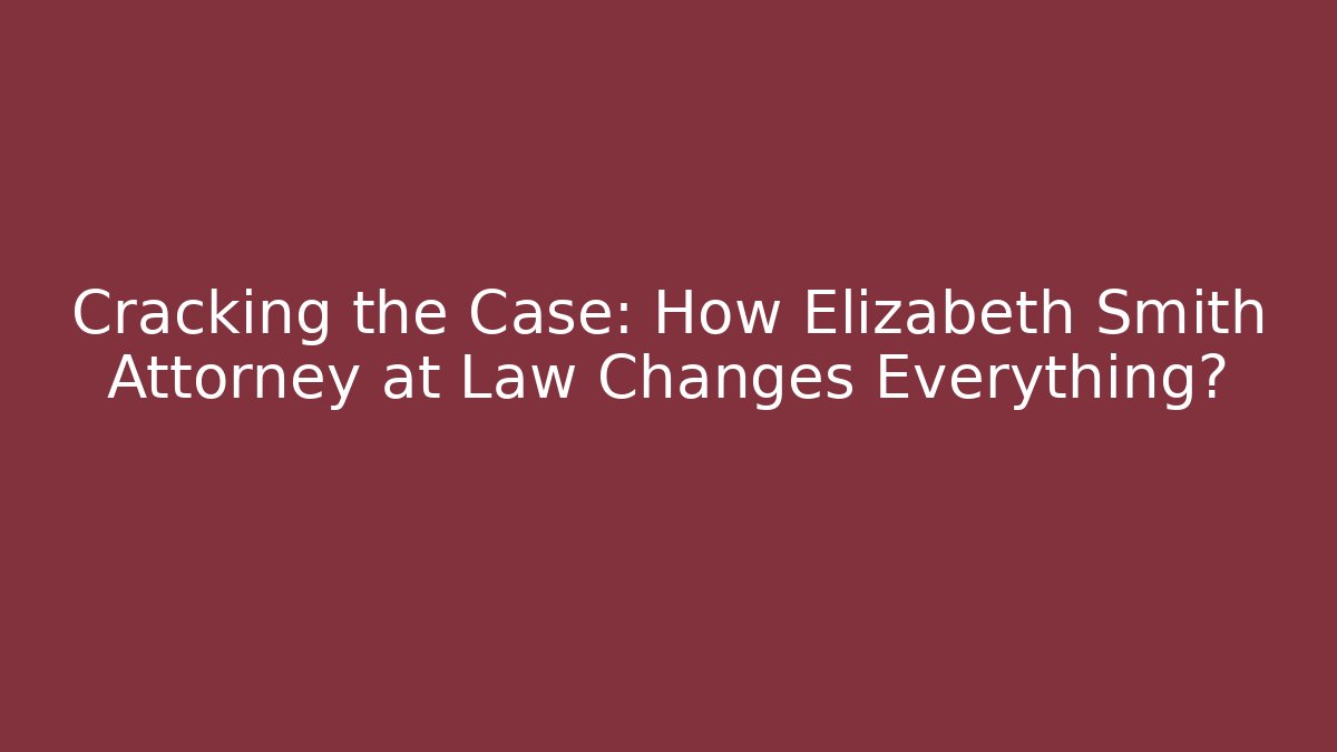 Cracking the Case: How Elizabeth Smith Attorney at Law Changes Everything? - WealthxGroup