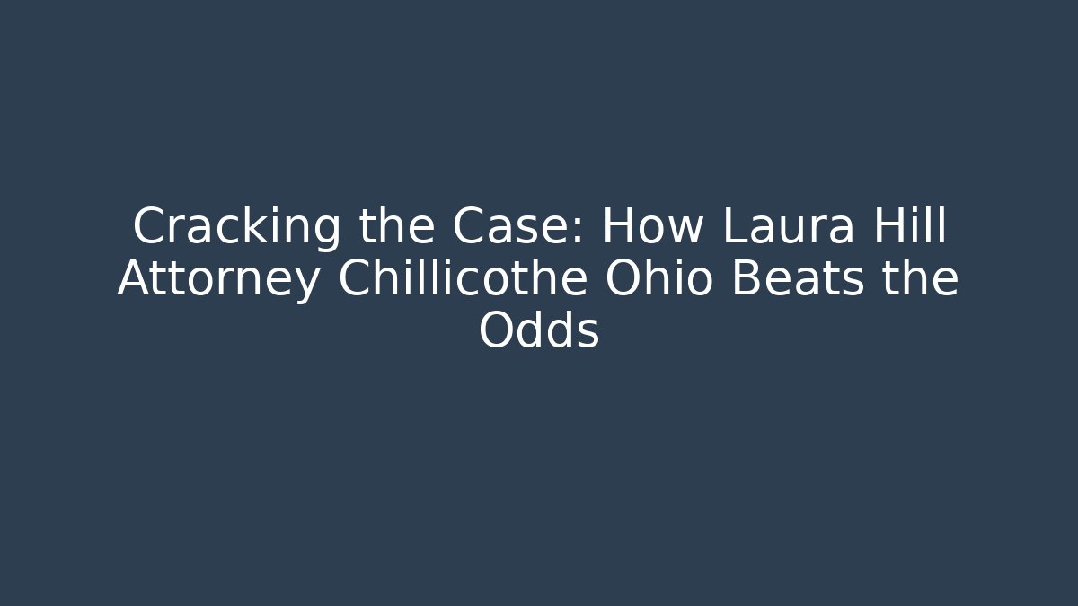 Cracking the Case: How Laura Hill Attorney Chillicothe Ohio Beats the Odds