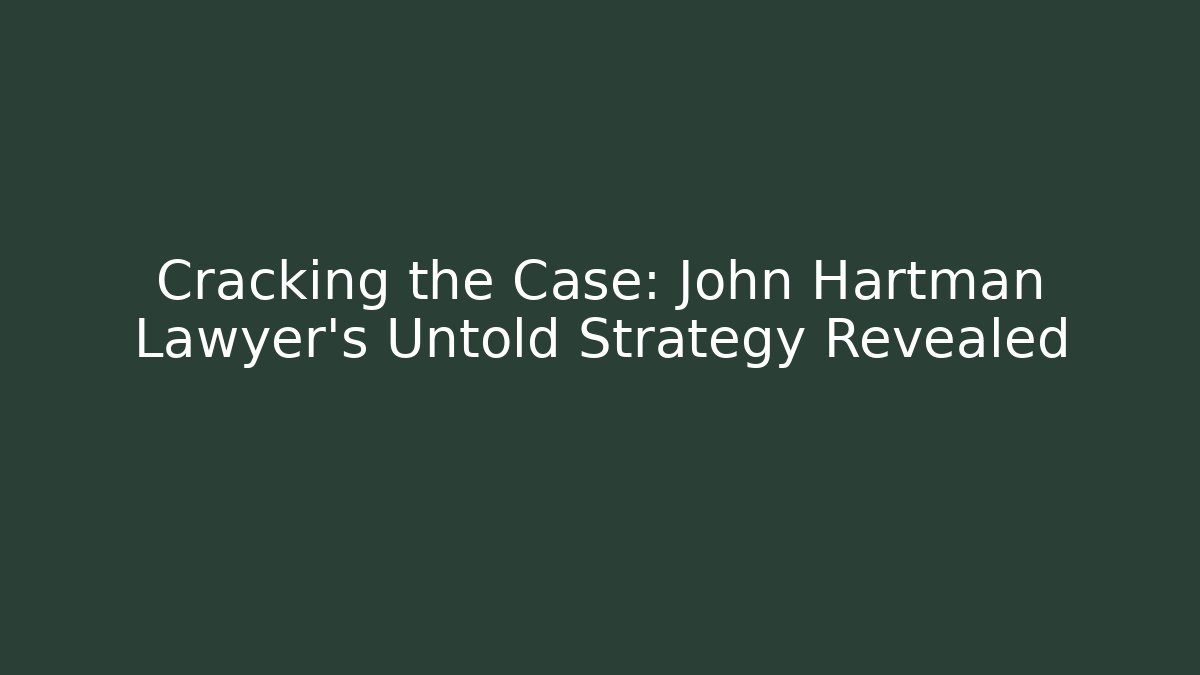 Cracking the Case: John Hartman Lawyer's Untold Strategy Revealed