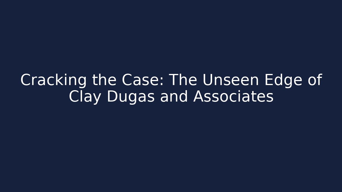 Cracking the Case: The Unseen Edge of Clay Dugas and Associates