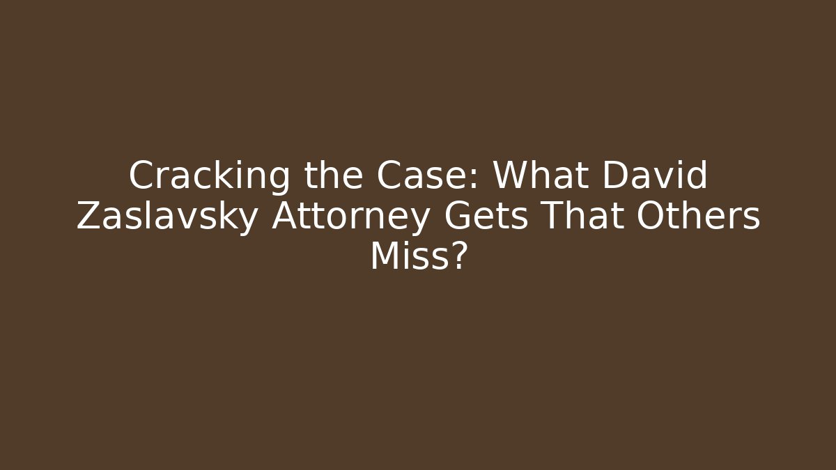 Cracking the Case: What David Zaslavsky Attorney Gets That Others Miss? - WealthxGroup