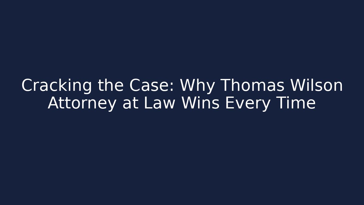 Cracking the Case: Why Thomas Wilson Attorney at Law Wins Every Time