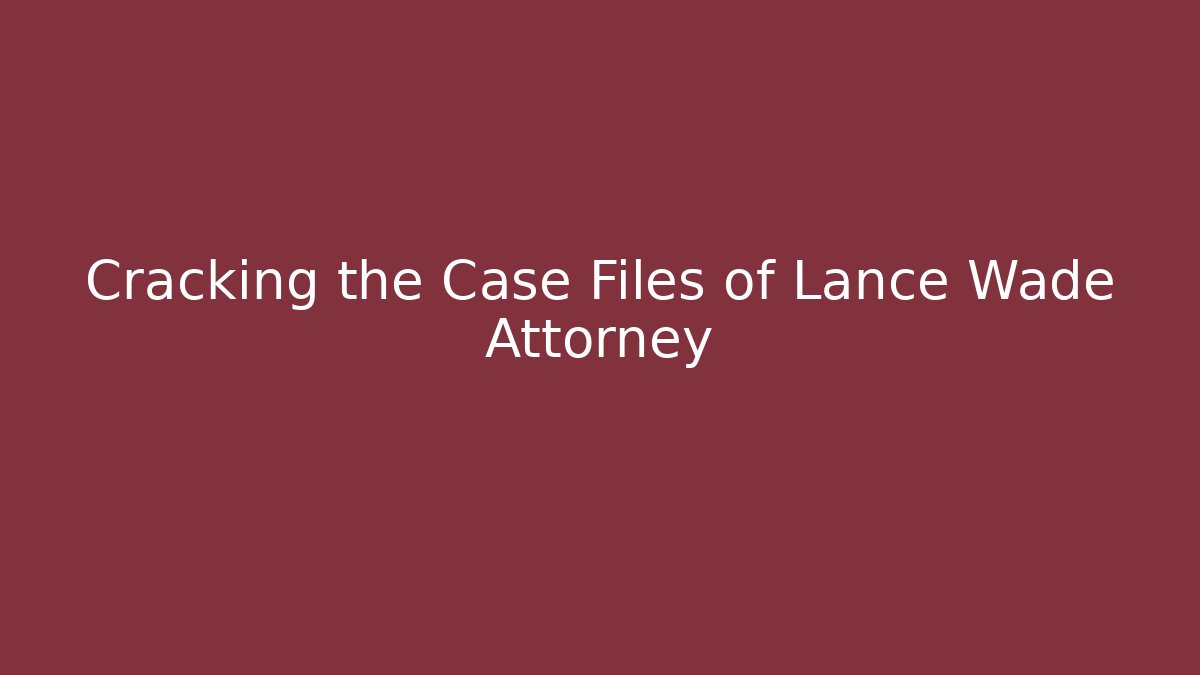 Cracking the Case Files of Lance Wade Attorney - WealthxGroup