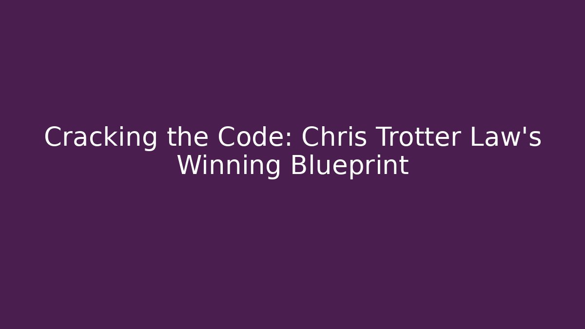 Cracking the Code: Chris Trotter Law's Winning Blueprint