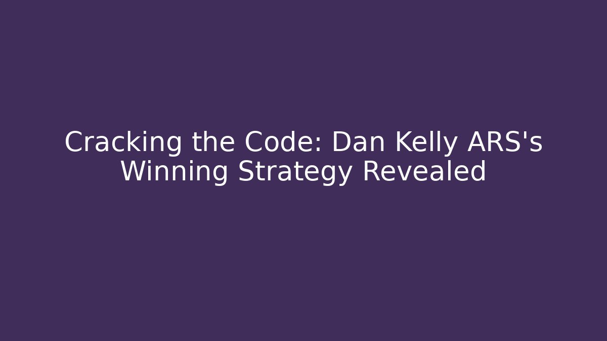 Cracking the Code: Dan Kelly ARS's Winning Strategy Revealed