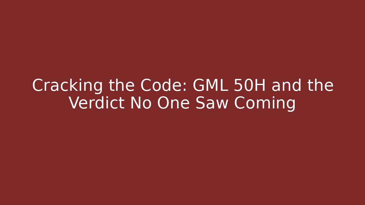 Cracking the Code: GML 50H and the Verdict No One Saw Coming