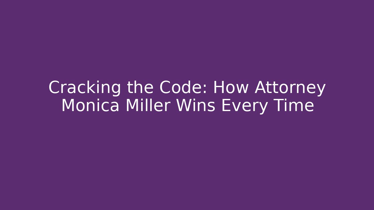 Cracking the Code: How Attorney Monica Miller Wins Every Time