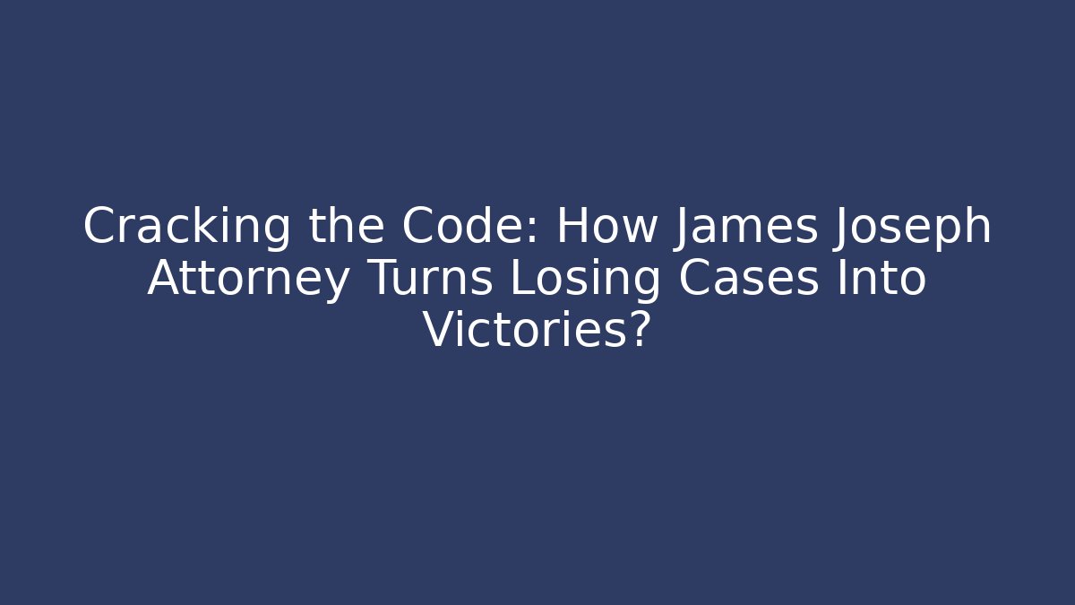 Cracking the Code: How James Joseph Attorney Turns Losing Cases Into Victories? - WealthxGroup