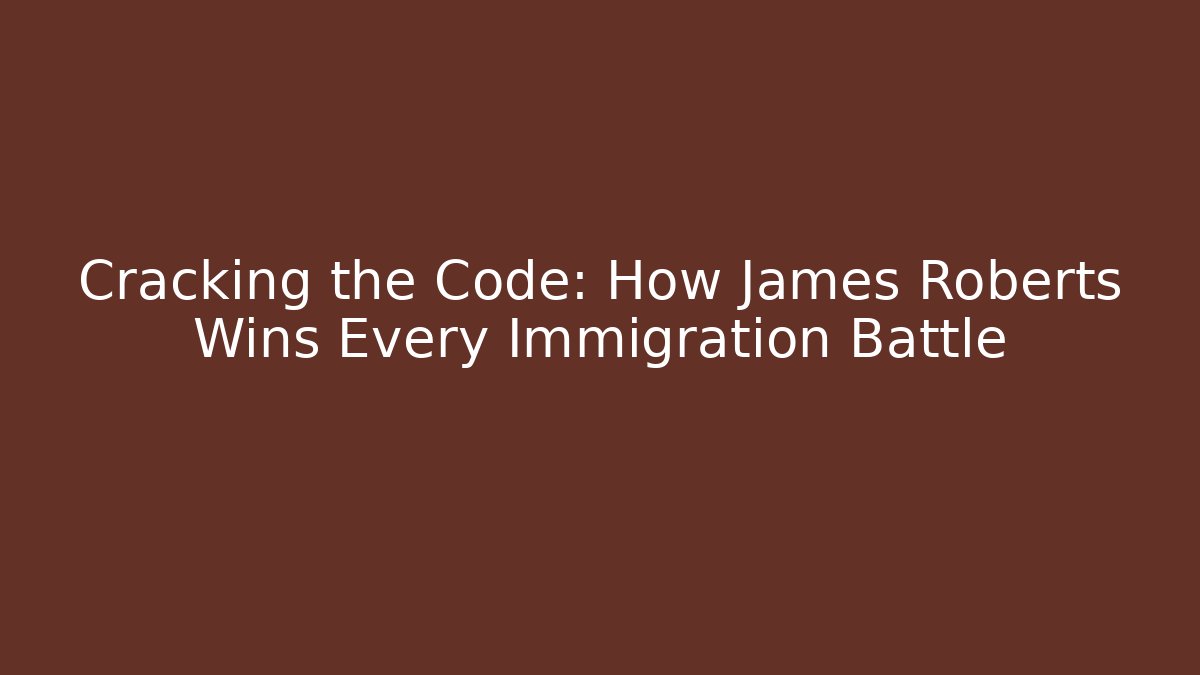 Cracking the Code: How James Roberts Wins Every Immigration Battle