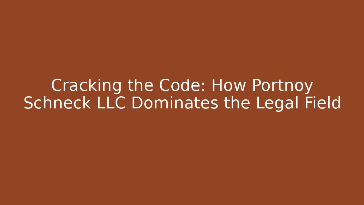 Cracking the Code: How Portnoy Schneck LLC Dominates the Legal Field