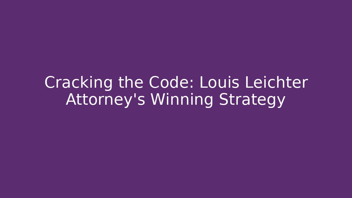 Cracking the Code: Louis Leichter Attorney's Winning Strategy - WealthxGroup