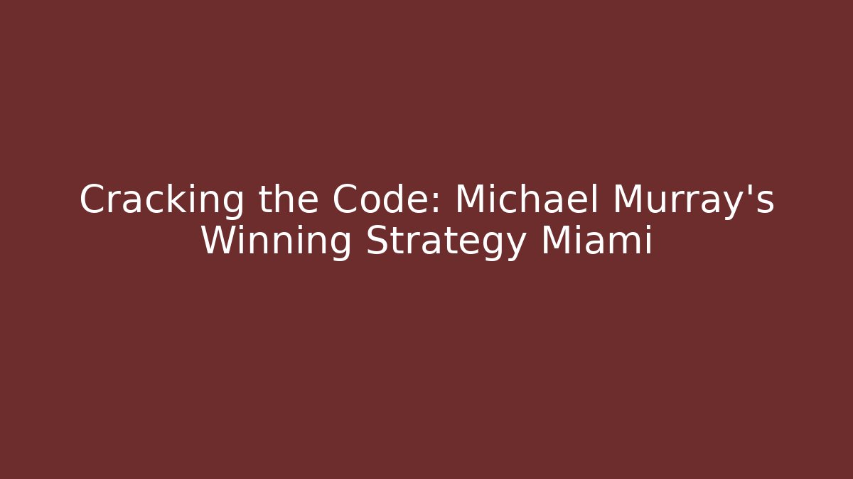Cracking the Code: Michael Murray's Winning Strategy Miami