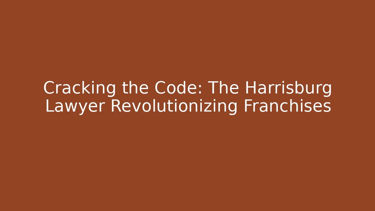 Cracking the Code: The Harrisburg Lawyer Revolutionizing Franchises - WealthxGroup
