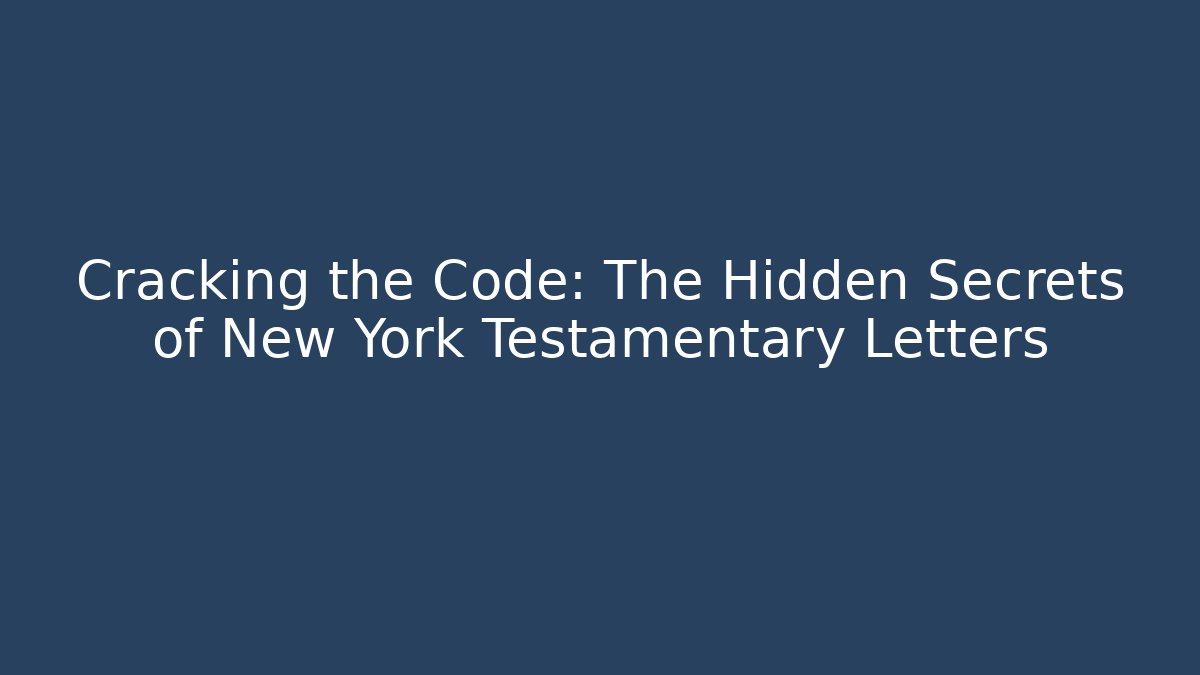 Cracking the Code: The Hidden Secrets of New York Testamentary Letters - WealthxGroup