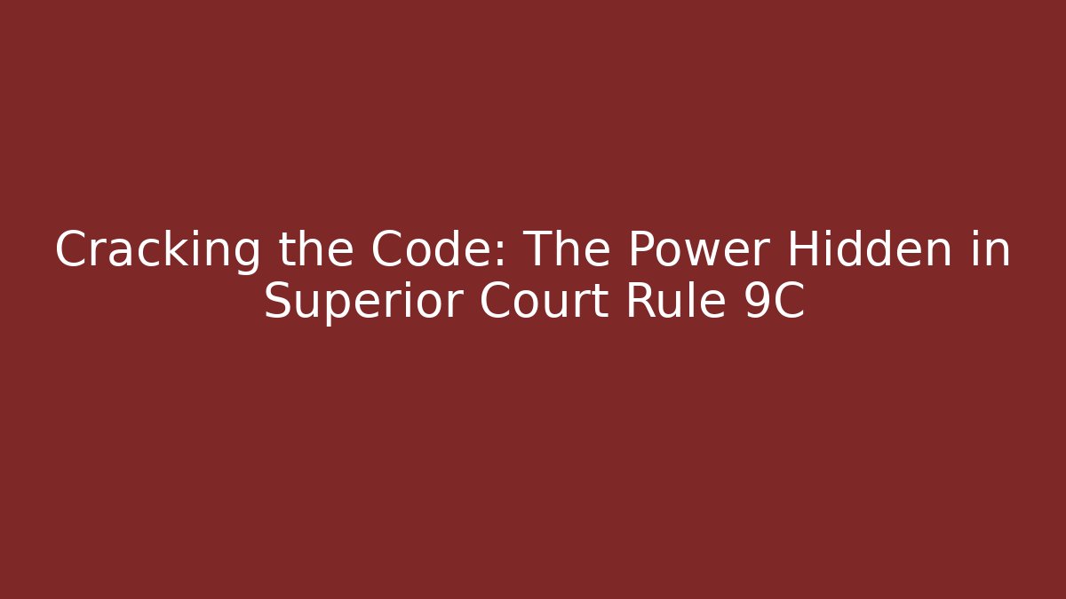 Cracking the Code: The Power Hidden in Superior Court Rule 9C