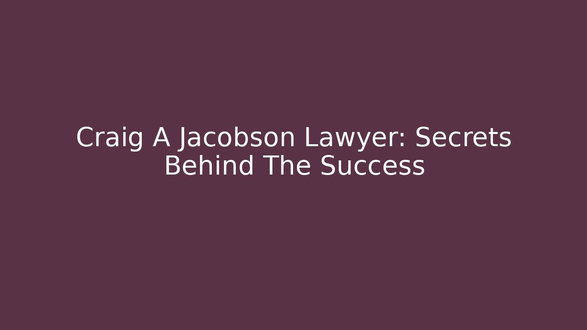 Craig A Jacobson Lawyer: Secrets Behind The Success