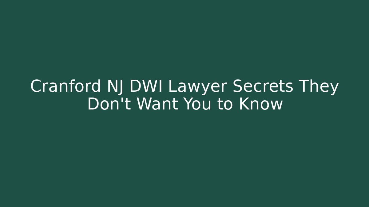 Cranford NJ DWI Lawyer Secrets They Don’t Want You to Know