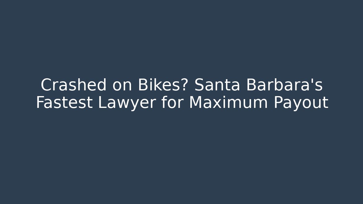 Crashed on Bikes? Santa Barbara’s Fastest Lawyer for Maximum Payout