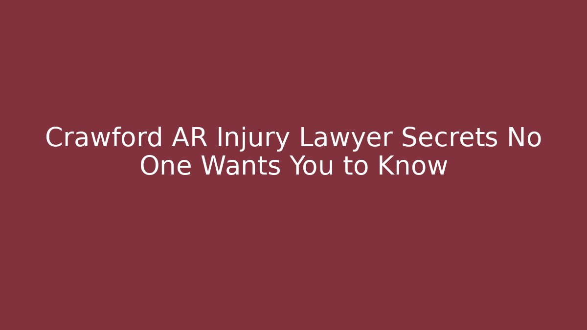 Crawford AR Injury Lawyer Secrets No One Wants You to Know