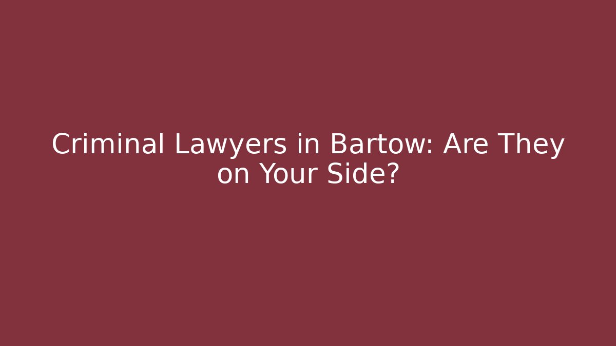 Criminal Lawyers in Bartow: Are They on Your Side?