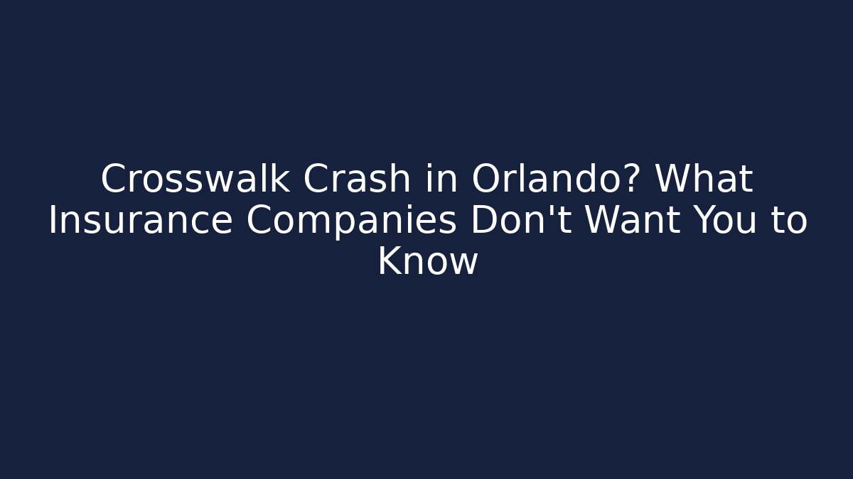 Crosswalk Crash in Orlando? What Insurance Companies Don’t Want You to Know