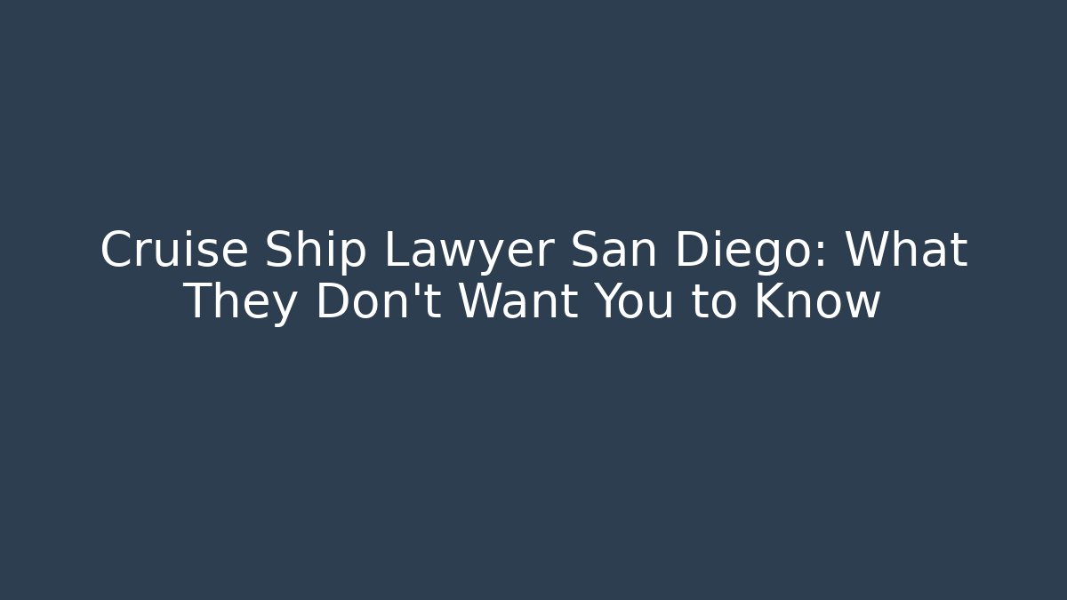 Cruise Ship Lawyer San Diego: What They Don’t Want You to Know