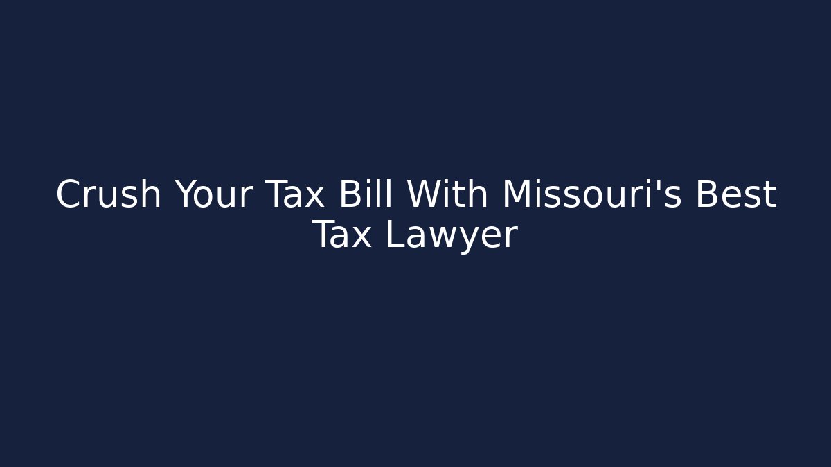 Crush Your Tax Bill With Missouri's Best Tax Lawyer