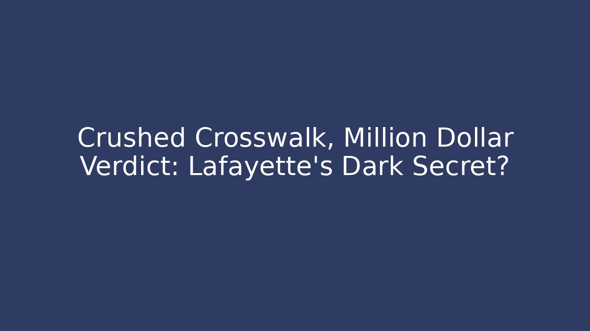 Crushed Crosswalk, Million Dollar Verdict: Lafayette’s Dark Secret?